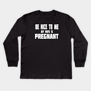 New Dad Shirt, Be Nice to me My Wife is Pregnant Mens T Shirt Pregnancy Announcement, New Father Shirts, Easter dad shirt, New Daddy shirts Kids Long Sleeve T-Shirt